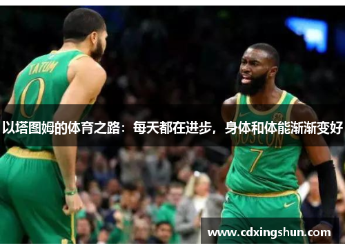 以塔图姆的体育之路：每天都在进步，身体和体能渐渐变好